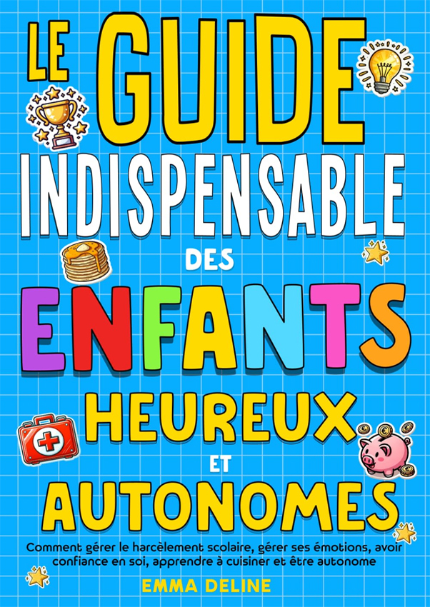 Le guide indispensable des enfants heureux et autonomes Le guide indispensable des enfants heureux et autonomes